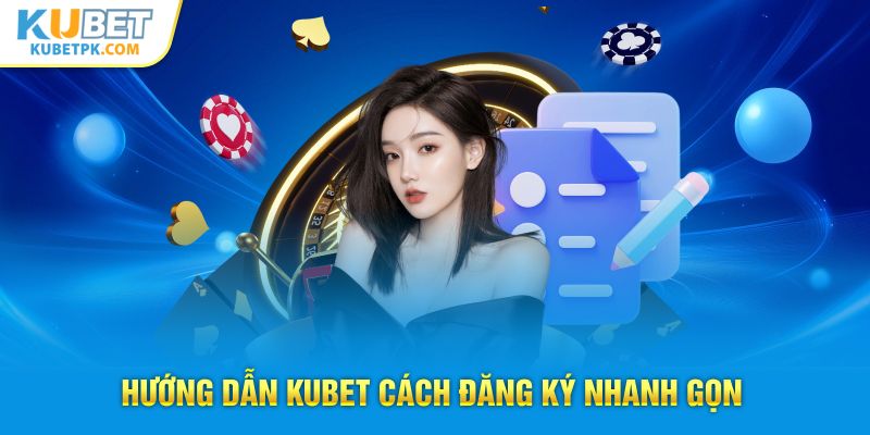 Hướng dẫn Kubet cách đăng ký nhanh gọn